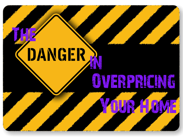 The Danger in Over Pricing Your Home